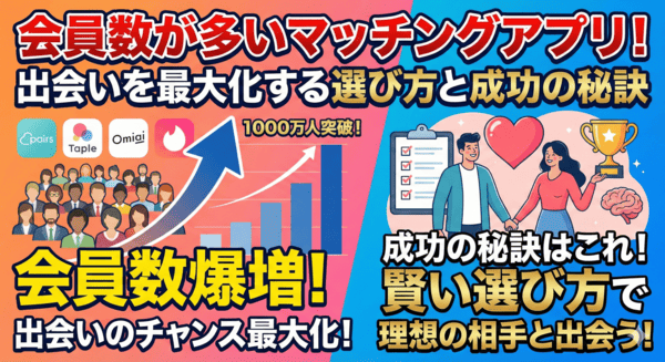 会員数が多いマッチングアプリ！出会いを最大化する選び方と成功の秘訣